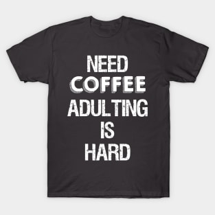 Need Coffee Adulting is Hard T-Shirt